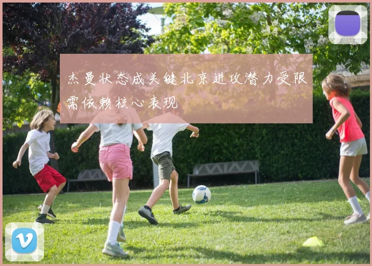 杰曼状态成关键北京进攻潜力受限需依赖核心表现
