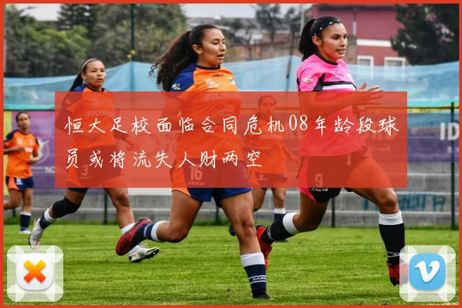 恒大足校面临合同危机08年龄段球员或将流失人财两空