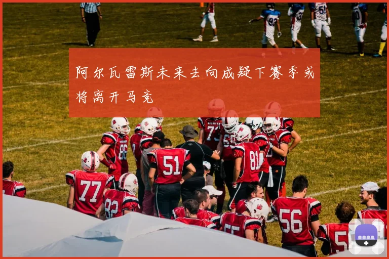 阿尔瓦雷斯未来去向成疑下赛季或将离开马竞
