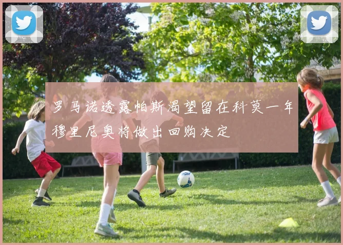 罗马诺透露帕斯渴望留在科莫一年穆里尼奥将做出回购决定